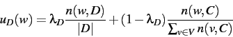 \begin{displaymath}
u_D(w) =
\lambda_D \frac{n(w,D)}{\vert D\vert} + (1 - \lambda_D) \frac{n(w,C)}{\sum_{v \in V}{n(v,C)}}
\end{displaymath}