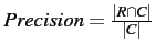 $Precision=\frac{\vert R \cap C\vert}{\vert C\vert}$