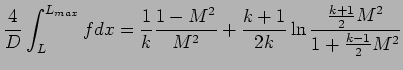 $\displaystyle {4 \over D} \int^{L_{max}}_{L} f dx = {1 \over k} {1 - M^2 \over M^2} + {k+1 \over 2k}\ln {{k+1 \over 2}M^2 \over 1+ {k-1 \over 2}M^2}$