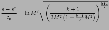 $\displaystyle {s - s^{*} \over c_p} = \ln M^{2} \sqrt{\left({{k+1}\over 2 M^{2} \left( 1 + {k -1 \over 2 }M^{2} \right) }\right)^{ k +1 \over k} }$
