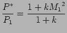 $\displaystyle {P^{*} \over P_1} = {1 + k{M_1}^{2} \over 1 + k}$