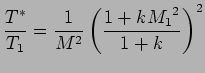 $\displaystyle {T^{*} \over T_1} = {1 \over M^2} \left( {1 + k{M_1}^{2} \over 1 + k} \right)^{2}$