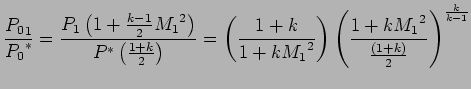 $\displaystyle {{P_0}_1 \over {P_0}^{*}} = {P_1 \left( 1 + {k -1 \over 2} {M_1}^...
...}\right)} \left( { 1 + k{M_1}^2 \over {(1 + k) \over 2}} \right)^{k \over k -1}$