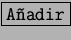 \fbox{\tt A�adir}