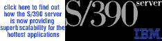 Click here to find out how the S/390 server is now providing superb scalability for the hottest applications (IBM)
