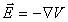 E =
-grad V